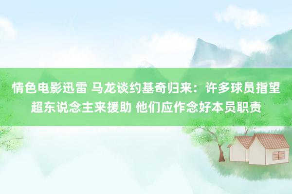 情色电影迅雷 马龙谈约基奇归来：许多球员指望超东说念主来援助 他们应作念好本员职责