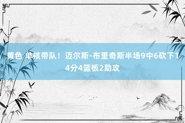 黄色 单核带队！迈尔斯-布里奇斯半场9中6砍下14分4篮板2助攻
